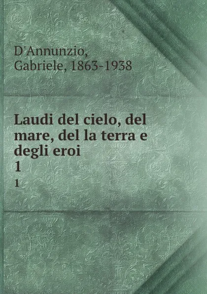 Обложка книги Laudi del cielo, del mare, del la terra e degli eroi. 1, Gabriele d'Annunzio