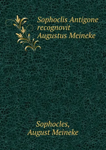 Обложка книги Sophoclis Antigone recognovit Augustus Meineke, August Meineke Sophocles