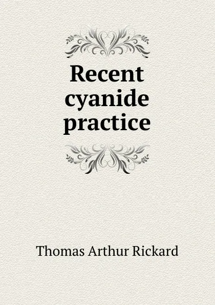 Обложка книги Recent cyanide practice, T.A. Rickard