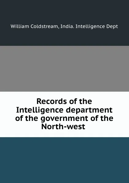 Обложка книги Records of the Intelligence department of the government of the North-west ., William Coldstream