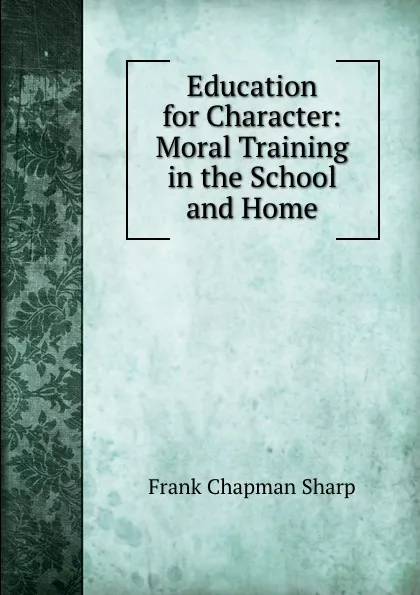 Обложка книги Education for Character: Moral Training in the School and Home, Frank Chapman Sharp