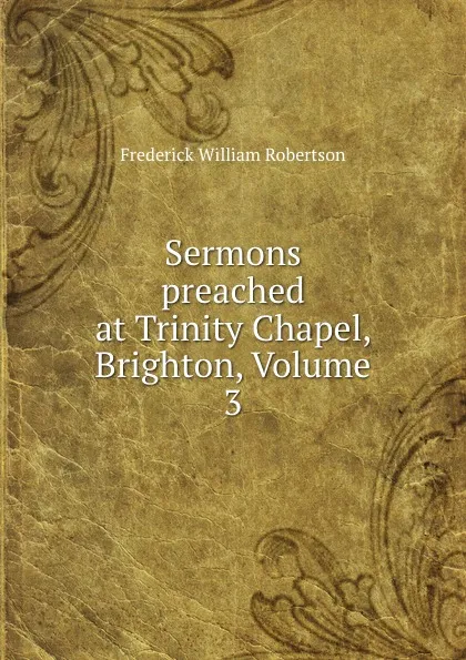 Обложка книги Sermons preached at Trinity Chapel, Brighton, Volume 3, Frederick William Robertson