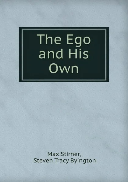 Обложка книги The Ego and His Own, Max Stirner