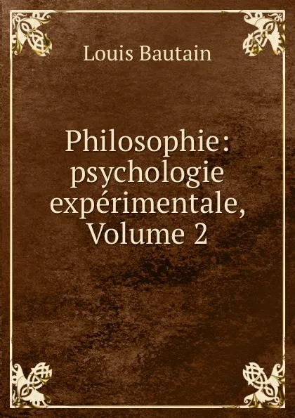 Обложка книги Philosophie: psychologie experimentale, Volume 2, Louis Bautain