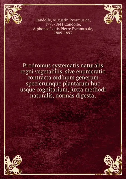 Обложка книги Prodromus systematis naturalis regni vegetabilis, sive enumeratio contracta ordinum generum specierumque plantarum huc usque cognitarium, juxta methodi naturalis, normas digesta;, Augustin Pyramus de Candolle