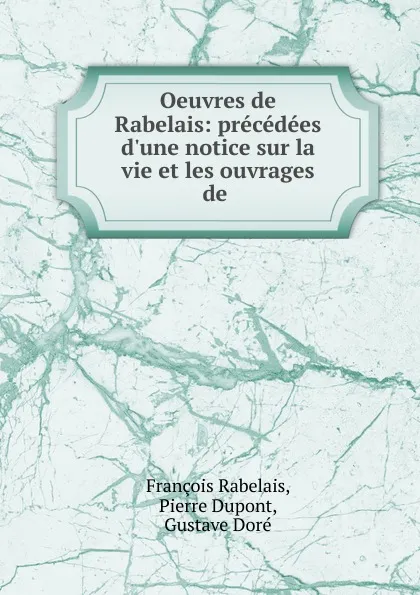 Обложка книги Oeuvres de Rabelais: precedees d.une notice sur la vie et les ouvrages de ., François Rabelais