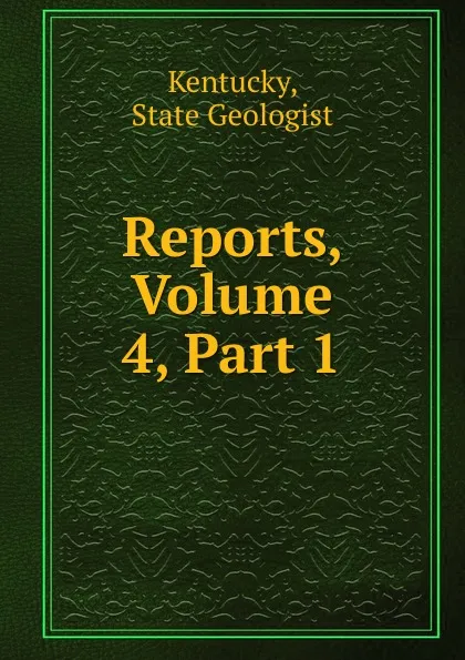 Обложка книги Reports, Volume 4,.Part 1, State Geologist Kentucky