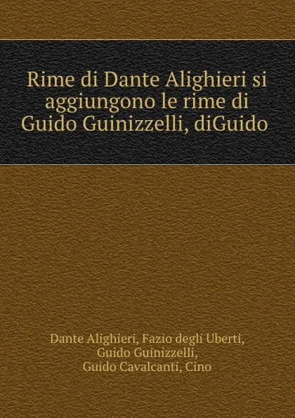 Обложка книги Rime di Dante Alighieri si aggiungono le rime di Guido Guinizzelli, diGuido ., Dante Alighieri