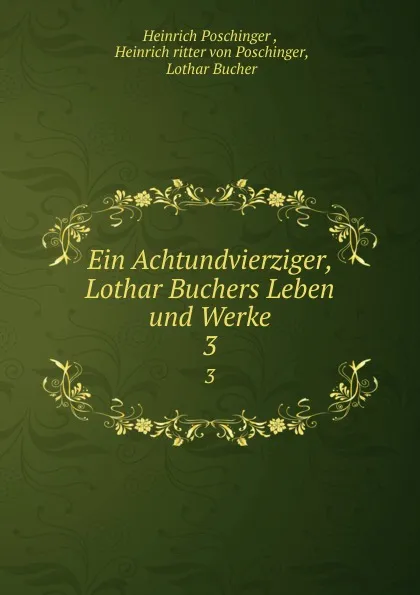 Обложка книги Ein Achtundvierziger, Lothar Buchers Leben und Werke. 3, Heinrich Poschinger