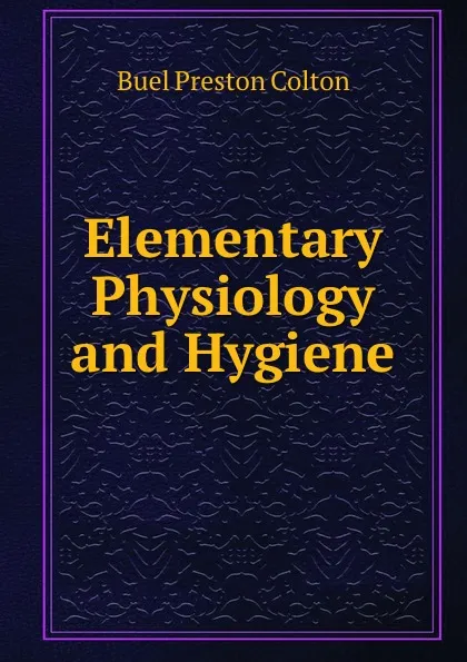 Обложка книги Elementary Physiology and Hygiene, Buel Preston Colton