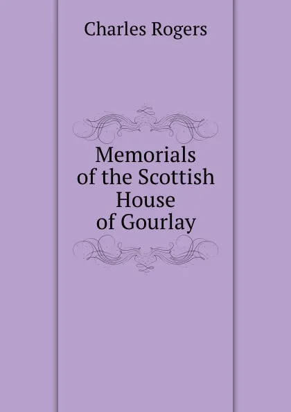 Обложка книги Memorials of the Scottish House of Gourlay, Charles Rogers