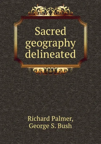 Обложка книги Sacred geography delineated, Richard Palmer