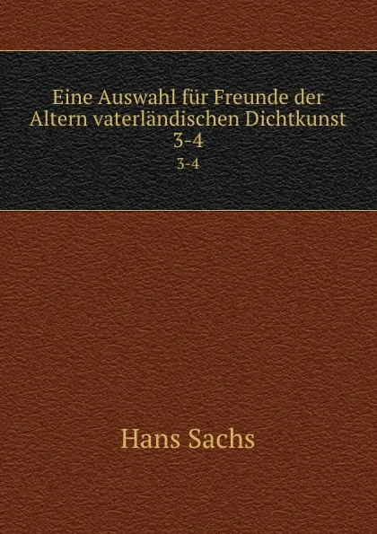 Обложка книги Eine Auswahl fur Freunde der Altern vaterlandischen Dichtkunst. 3-4, Hans Sachs