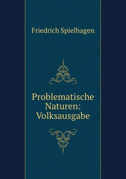 Обложка книги Problematische Naturen: Volksausgabe, Friedrich Spielhagen