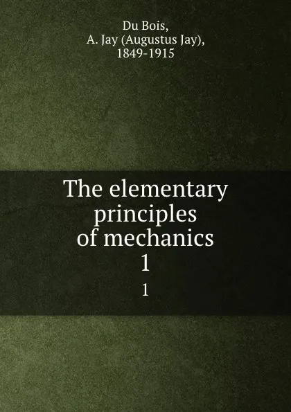 Обложка книги The elementary principles of mechanics. 1, Augustus Jay Du Bois