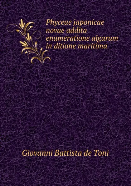 Обложка книги Phyceae japonicae novae addita enumeratione algarum in ditione maritima ., Giovanni Battista de Toni