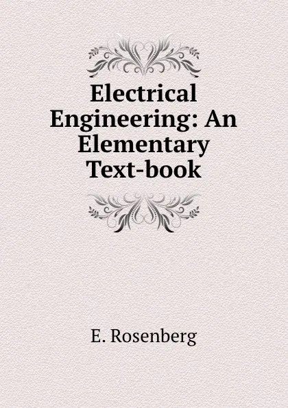 Обложка книги Electrical Engineering: An Elementary Text-book, E. Rosenberg