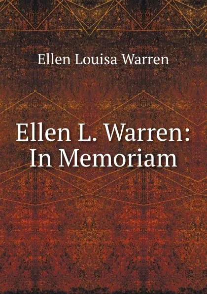 Обложка книги Ellen L. Warren: In Memoriam, Ellen Louisa Warren