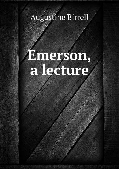 Обложка книги Emerson, a lecture, Augustine Birrell