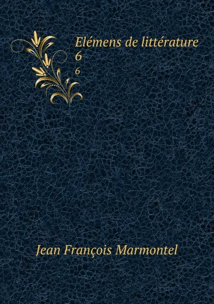 Обложка книги Elemens de litterature. 6, Jean François Marmontel