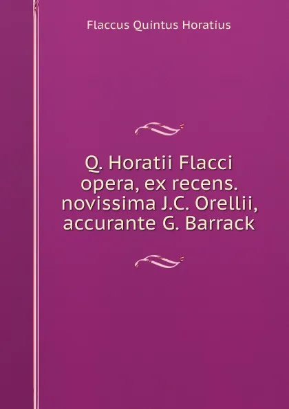 Обложка книги Q. Horatii Flacci opera, ex recens. novissima J.C. Orellii, accurante G. Barrack, Flaccus Quintus Horatius