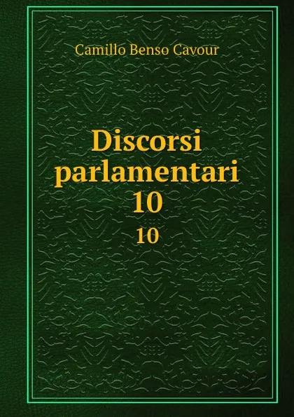 Обложка книги Discorsi parlamentari. 10, Camillo Benso Cavour