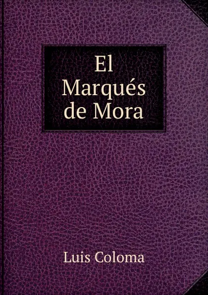 Обложка книги El Marques de Mora, Luis Coloma