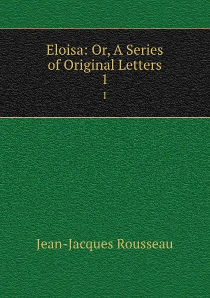 Обложка книги Eloisa: Or, A Series of Original Letters. 1, Жан-Жак Руссо