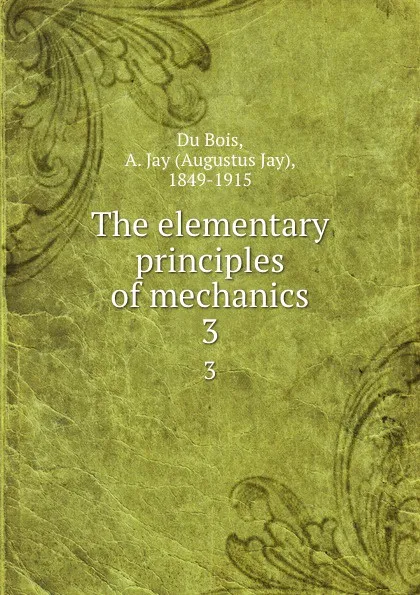 Обложка книги The elementary principles of mechanics. 3, Augustus Jay Du Bois