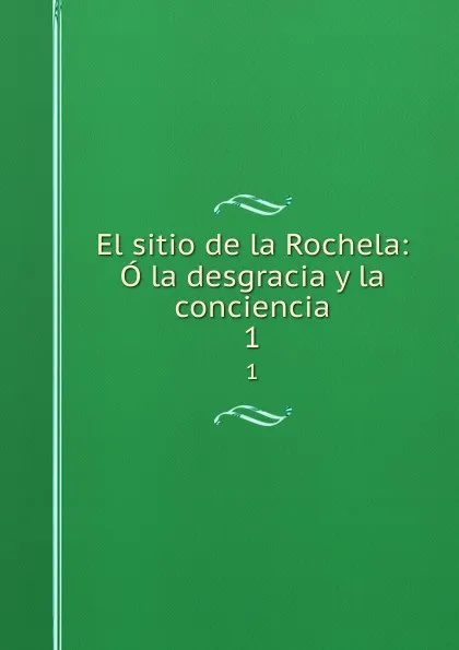 Обложка книги El sitio de la Rochela: O la desgracia y la conciencia. 1, Stéphanie Félicité Genlis