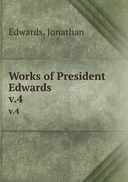 Обложка книги Works of President Edwards . v.4, Jonathan Edwards