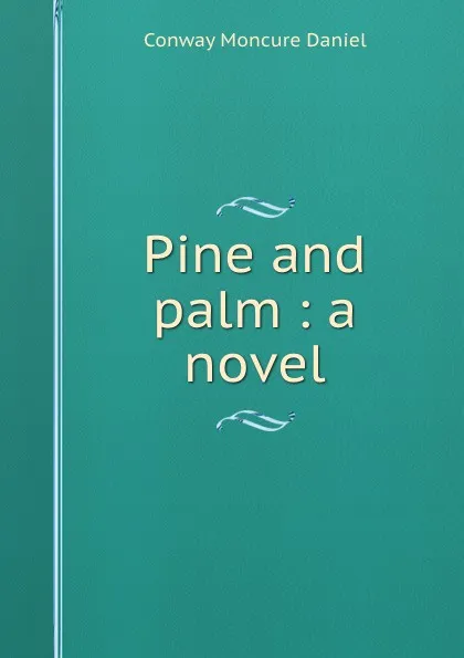 Обложка книги Pine and palm : a novel, Conway Moncure Daniel