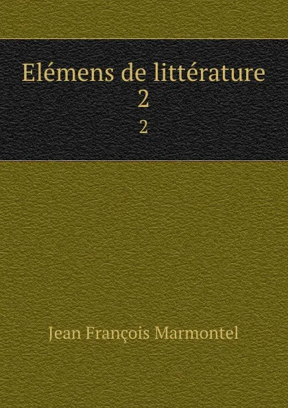 Обложка книги Elemens de litterature. 2, Jean François Marmontel