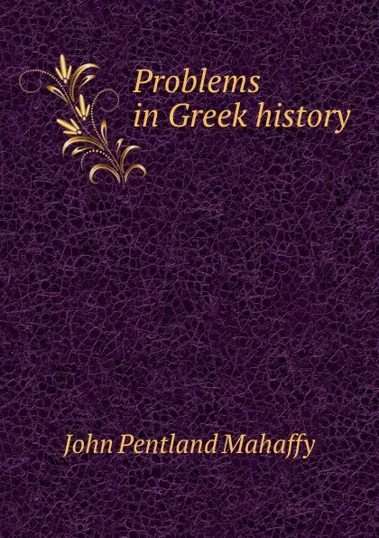 Обложка книги Problems in Greek history, Mahaffy John Pentland