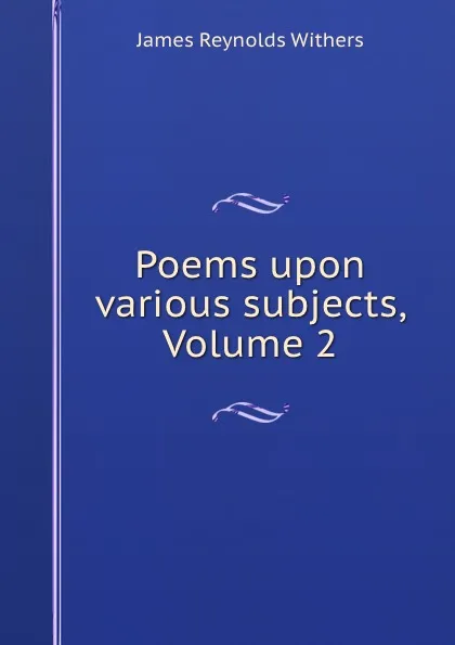 Обложка книги Poems upon various subjects, Volume 2, James Reynolds Withers