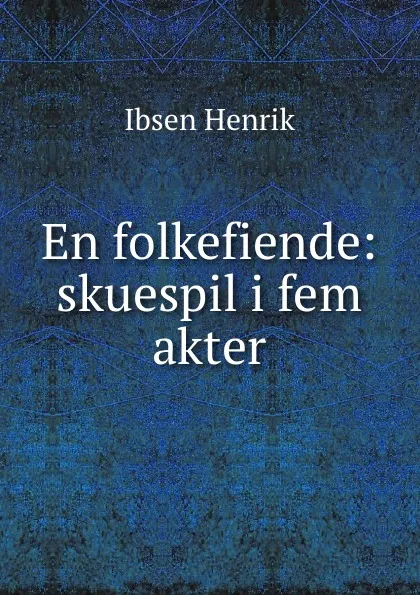 Обложка книги En folkefiende: skuespil i fem akter, Henrik Ibsen