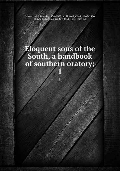 Обложка книги Eloquent sons of the South, a handbook of southern oratory;. 1, John Temple Graves