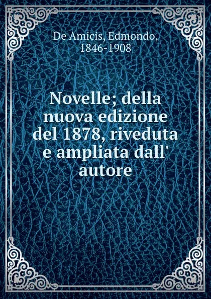 Обложка книги Novelle; della nuova edizione del 1878, riveduta e ampliata dall. autore, Edmondo de Amicis