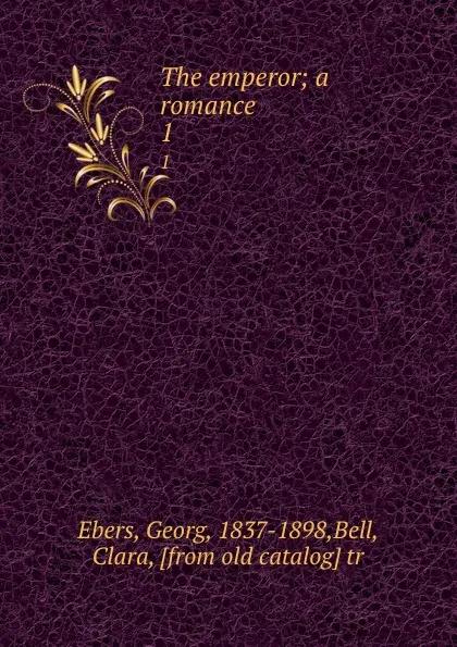 Обложка книги The emperor; a romance. 1, Georg Ebers