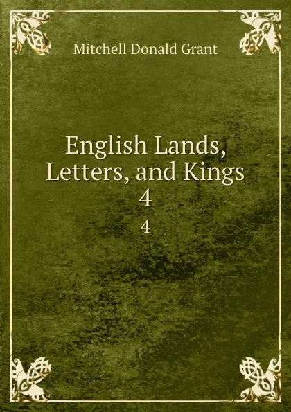 Обложка книги English Lands, Letters, and Kings. 4, Mitchell Donald Grant