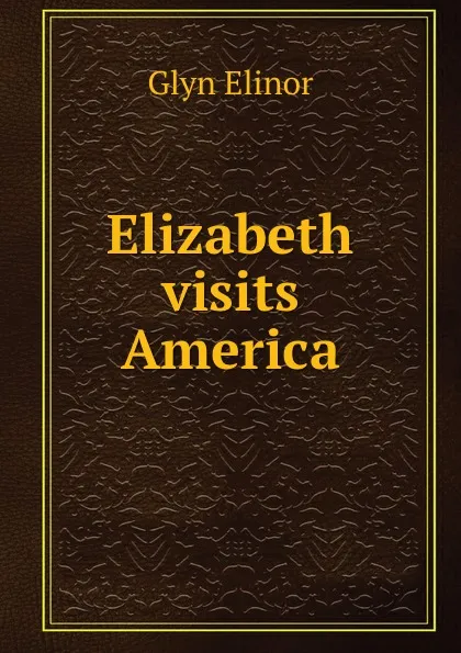 Обложка книги Elizabeth visits America, Glyn Elinor