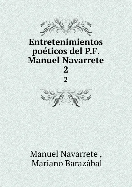 Обложка книги Entretenimientos poeticos del P.F. Manuel Navarrete. 2, Manuel Navarrete