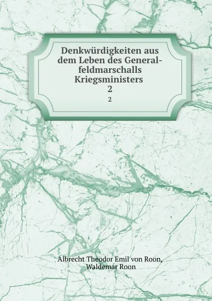 Обложка книги Denkwurdigkeiten aus dem Leben des General-feldmarschalls Kriegsministers . 2, Albrecht Theodor Emil von Roon