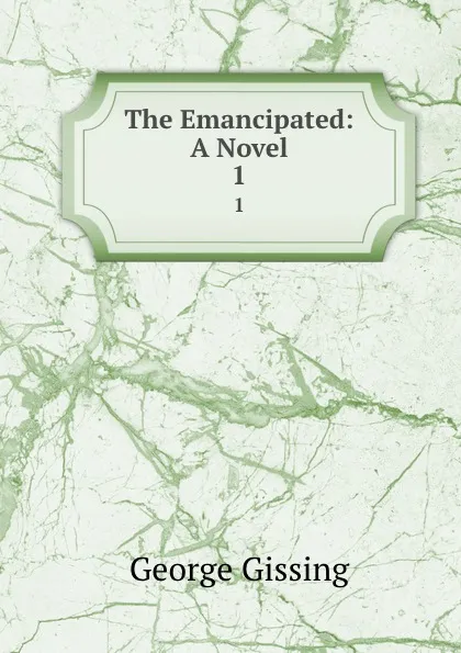 Обложка книги The Emancipated: A Novel. 1, Gissing George