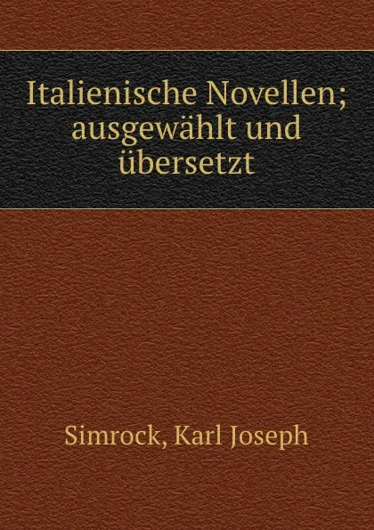 Обложка книги Italienische Novellen; ausgewahlt und ubersetzt, Simrock Karl Joseph