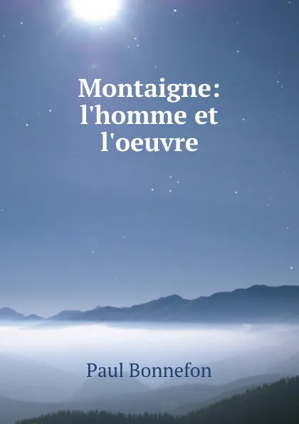 Обложка книги Montaigne: l.homme et l.oeuvre, Paul Bonnefon