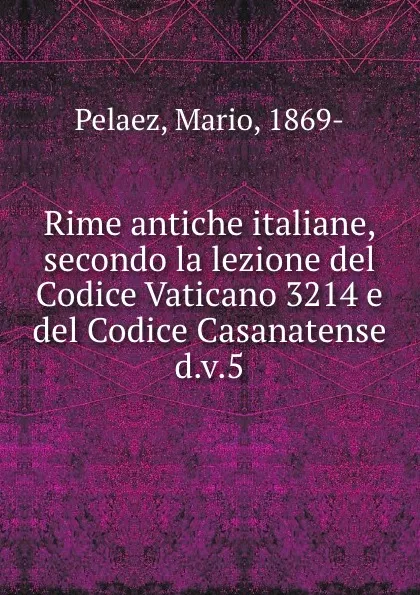 Обложка книги Rime antiche italiane, secondo la lezione del Codice Vaticano 3214 e del Codice Casanatense d.v.5, Mario Pelaez