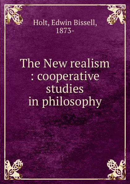 Обложка книги The New realism : cooperative studies in philosophy, Edwin Bissell Holt