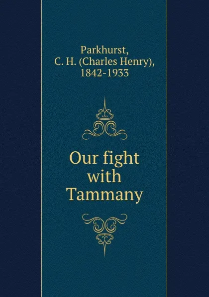 Обложка книги Our fight with Tammany, Charles Henry Parkhurst