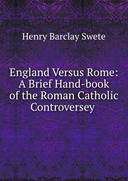 Обложка книги England Versus Rome: A Brief Hand-book of the Roman Catholic Controversey ., Henry Barclay Swete